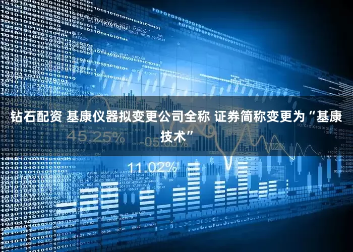 钻石配资 基康仪器拟变更公司全称 证券简称变更为“基康技术”